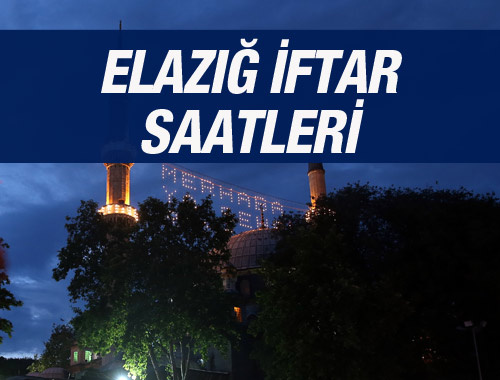 Elazığ iftar saati ezan vakti sahur vakitleri kaçta?