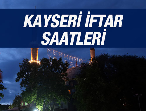 Kayseri iftar saati ezan vakti sahur vakitleri kaçta?