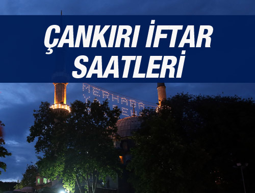 Çankırı iftar saati ezan vakti sahur vakitleri kaçta?