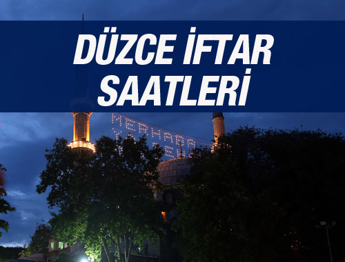 Düzce iftar saati ezan vakti sahur vakitleri kaçta?