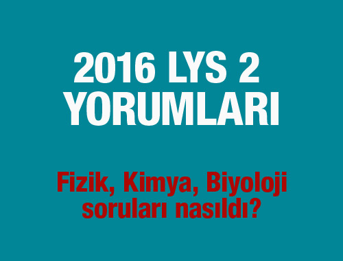 LYS 2 yorumları 2016 Fen Bilimleri soruları ve cevapları nasıldı?
