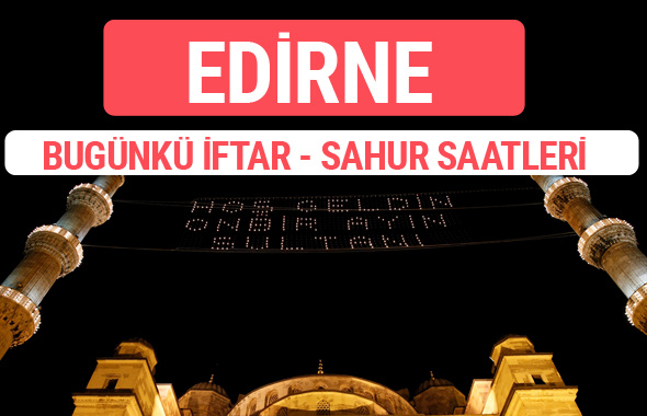 Edirne iftar vakti 2017 sahur ezan imsak saatleri