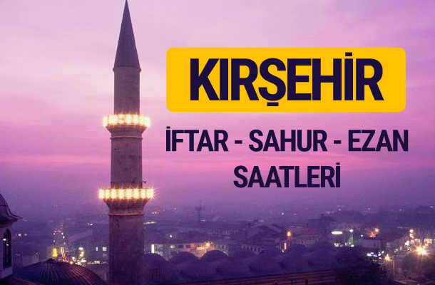 Kırşehir iftar saati imsak vakti ve ezan saatleri