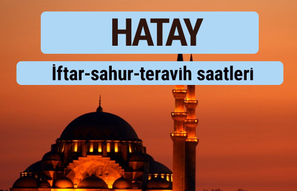 Hatay iftar ve sahur vakti ile teravih saatleri