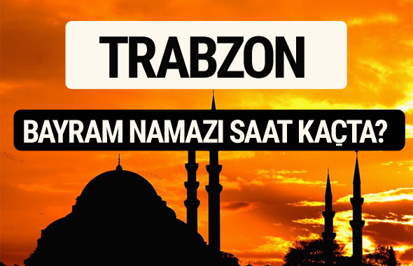 Trabzon bayram namazı saat kaçta 2017 saati