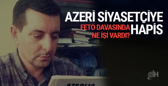 Azeri siyasetçiye FETÖ bağlantısı nedeniyle hapis