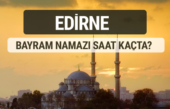 Edirne bayram namazı saat kaçta 2017 ezan vakti