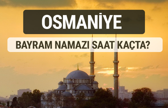 Osmaniye bayram namazı saat kaçta 2017 ezan vakti