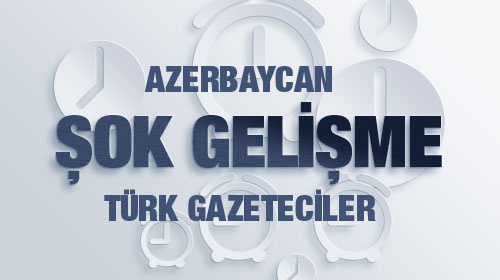 Bomba haber! Azerbaycan'dan Türk gazetecilere tutuklama