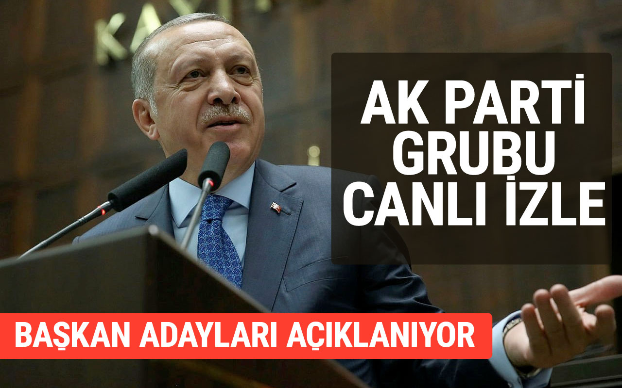 AK Parti grubu canlı izle Recep Tayyip Erdoğan'ın aday açıklaması