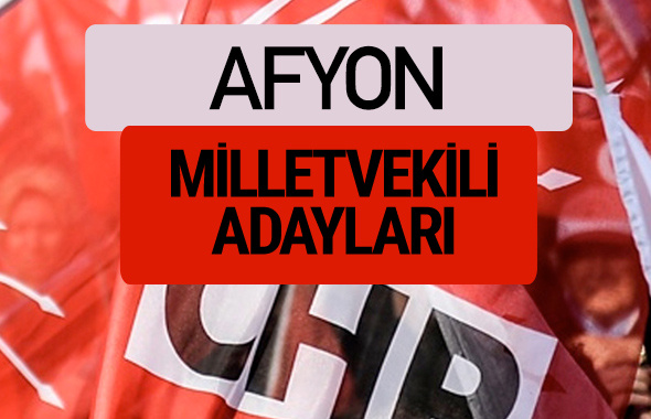 CHP Afyon milletvekili adayları isimleri YSK kesin listesi