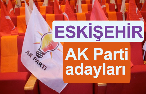 AK Parti Eskişehir milletvekili adayları kimler 2018 listesi