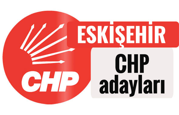 CHP Eskişehir milletvekili adayları kimler 2018 listesi