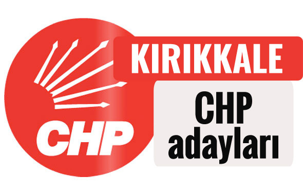 CHP Kırıkkale milletvekili adayları kimler 2018 listesi