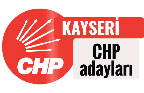 CHP Kayseri milletvekili adayları kimler 2018 listesi