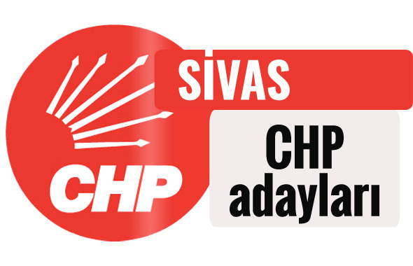 CHP Sivas milletvekili adayları kimler 2018 listesi