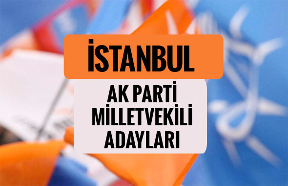 AKP İstanbul milletvekili adayları 2018 AK Parti listesi