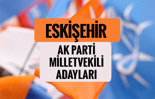 AKP Eskişehir milletvekili adayları 2018 AK Parti listesi