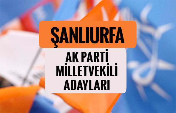 AKP Şanlıurfa milletvekili adayları 2018 AK Parti listesi