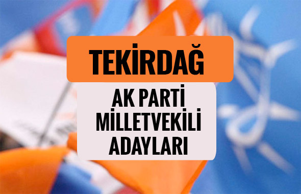 AKP Tekirdağ milletvekili adayları 2018 AK Parti listesi