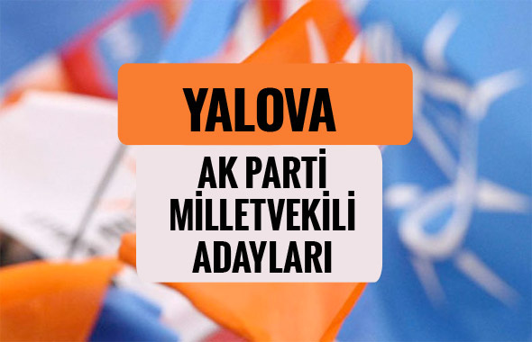 AKP Yalova milletvekili adayları 2018 AK Parti listesi