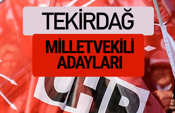 CHP Tekirdağ milletvekili adayları isimleri YSK kesin listesi