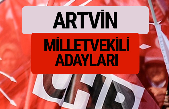 CHP Artvin milletvekili adayları isimleri YSK kesin listesi