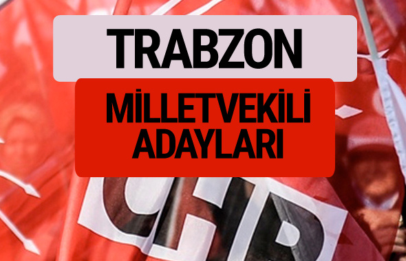 CHP Trabzon milletvekili adayları isimleri YSK kesin listesi