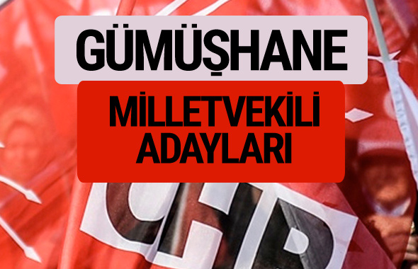 CHP Gümüşhane milletvekili adayları isimleri YSK kesin listesi