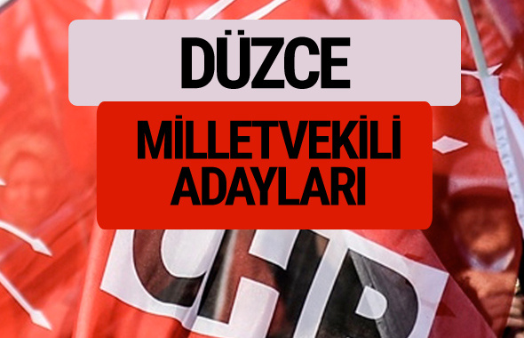 CHP Düzce milletvekili adayları isimleri YSK kesin listesi