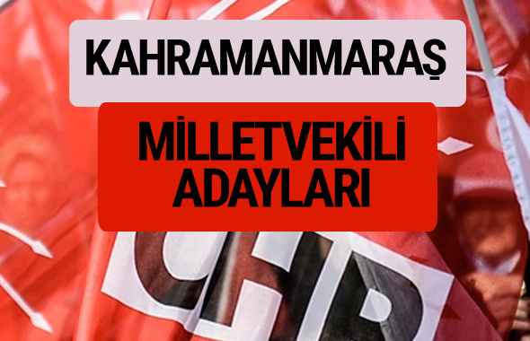 CHP Kahramanmaraş milletvekili adayları isimleri YSK kesin listesi
