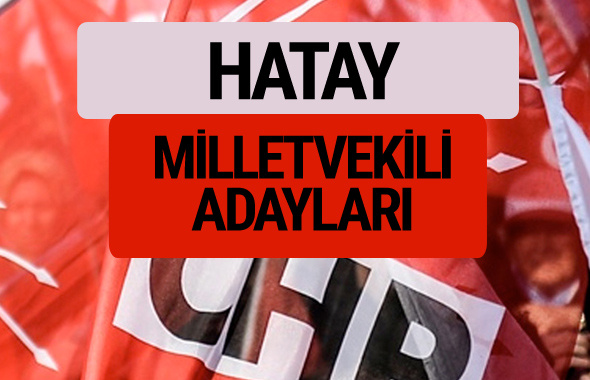 CHP Hatay milletvekili adayları isimleri YSK kesin listesi