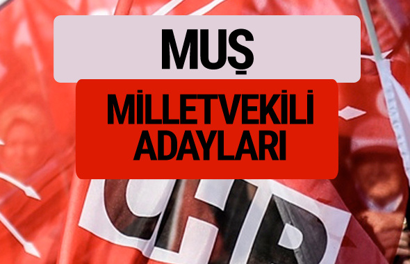 CHP Muş milletvekili adayları isimleri YSK kesin listesi