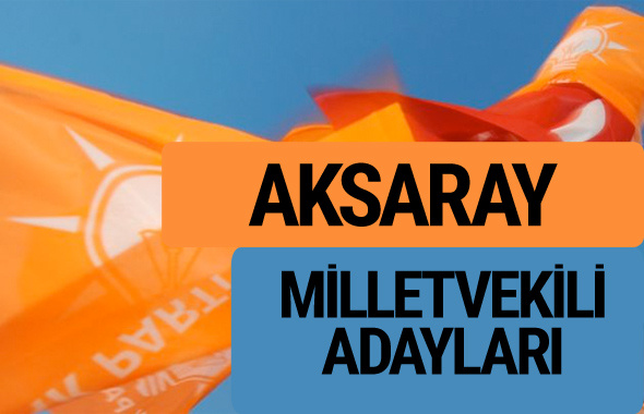 AKP Aksaray milletvekili adayları 2018 YSK AK Parti kesin listesi