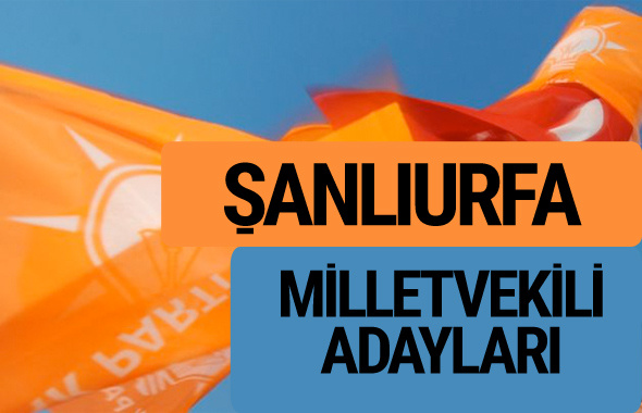 AKP Şanlıurfa milletvekili adayları 2018 YSK AK Parti kesin listesi