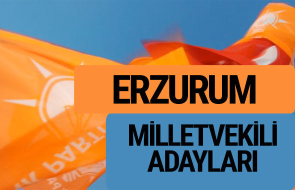 AKP Erzurum milletvekili adayları 2018 YSK AK Parti kesin listesi