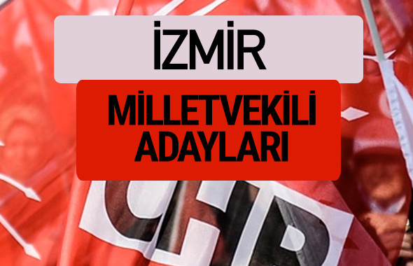 CHP İzmir milletvekili adayları isimleri YSK kesin listesi