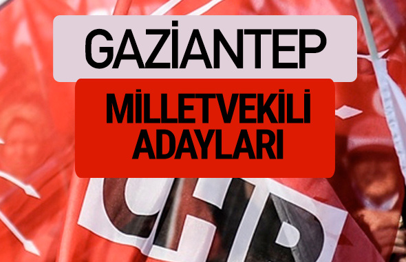 CHP Gaziantep milletvekili adayları isimleri YSK kesin listesi