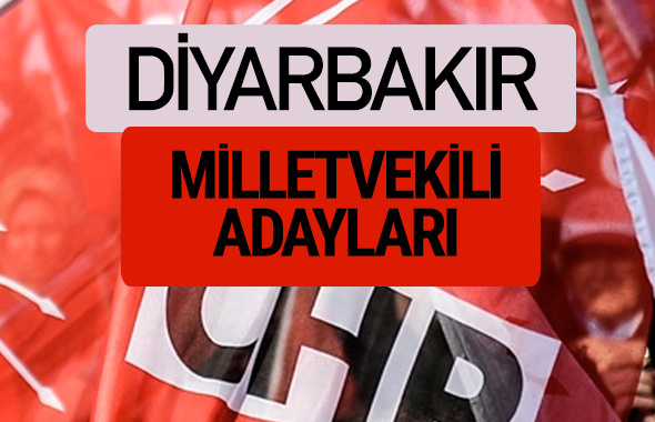 CHP Diyarbakır milletvekili adayları isimleri YSK kesin listesi
