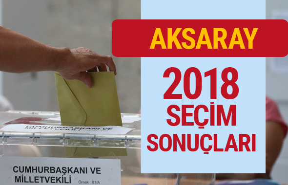 Aksaray 2018 genel seçim sonuçları Aksaray oyları
