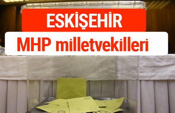 MHP Eskişehir Milletvekilleri 2018 -27. Dönem listesi