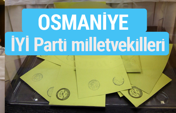 İYİ Parti Osmaniye milletvekilleri listesi iyi parti oy sonucu 