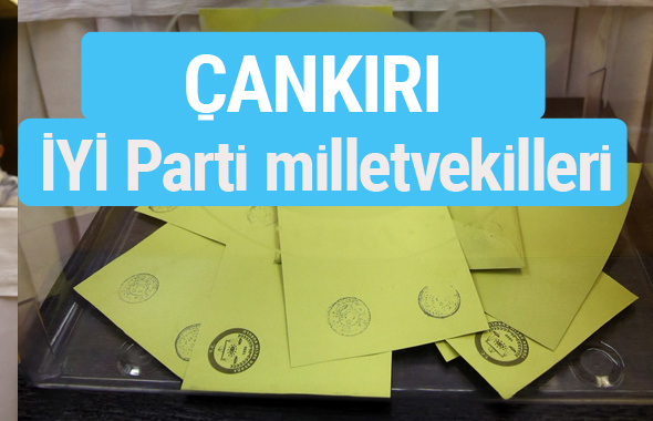 İYİ Parti Çankırı milletvekilleri listesi iyi parti oy sonucu 