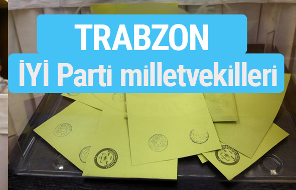 İYİ Parti Trabzon milletvekilleri listesi iyi parti oy sonucu 