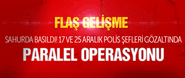 PARALEL OPERASYON BAŞLADI SON DAKİKA CEMAAT OPERASYONU.jpg
