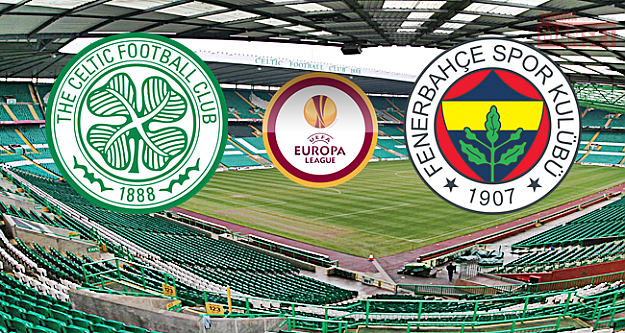 Celtic - Fenerbahçe Celtic - Fenerbahçe