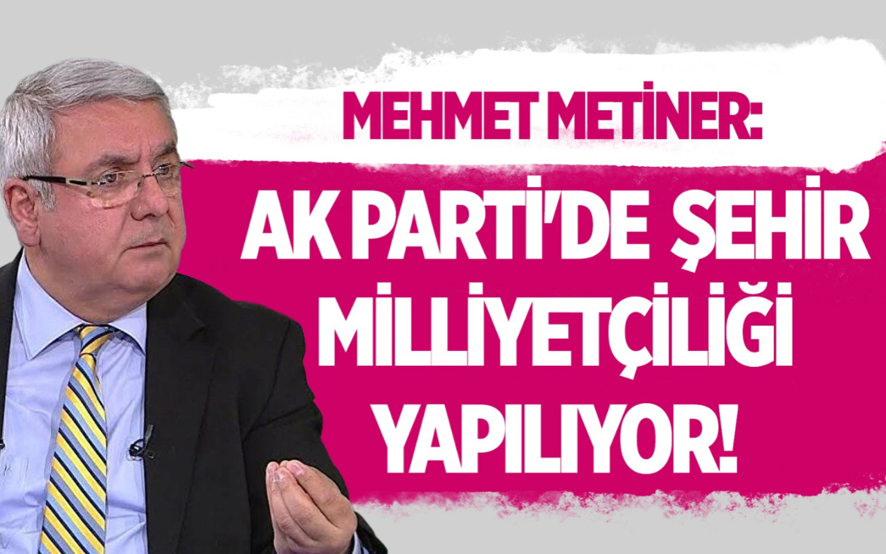 Mehmet Metiner AK Parti'deki şehir milliyetçiliğini deşifre etti!