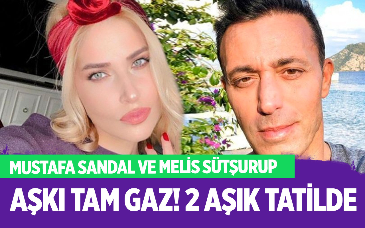 Mustafa Sandal ve Melis Sütşurup aşkı tam gaz! 2 aşık tatilde