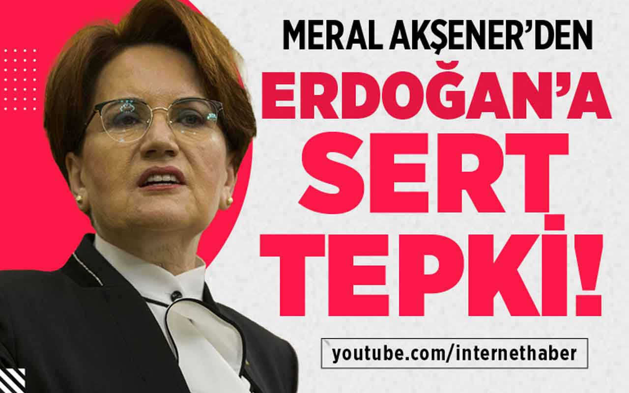 Meral Akşener'den Erdoğan'a sert tepki!