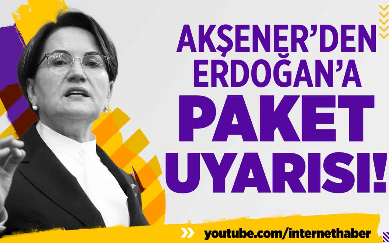 Akşener'den Erdoğan'a paket uyarası!